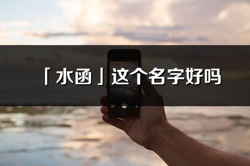 「水函」这个名字好吗_水函名字寓意,含义