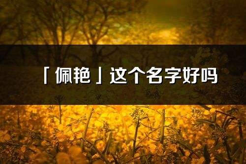 「佩艳」这个名字好吗_佩艳名字寓意,含义