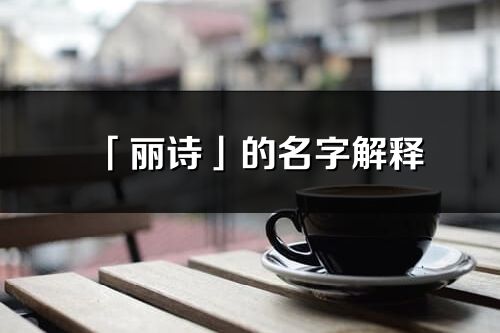 「丽诗」的名字解释_丽诗含义分析