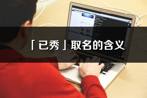 「已秀」取名的含义_已秀名字寓意解释