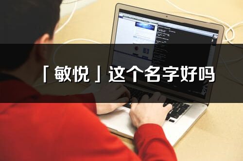 「敏悦」这个名字好吗_敏悦名字寓意,含义