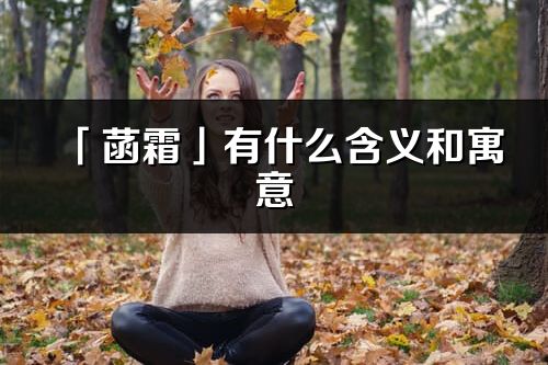 「菡霜」有什么含义和寓意_菡霜名字的出处与意思