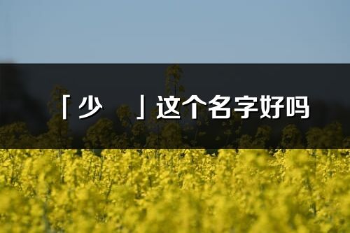 「少玥」这个名字好吗_少玥名字寓意,含义