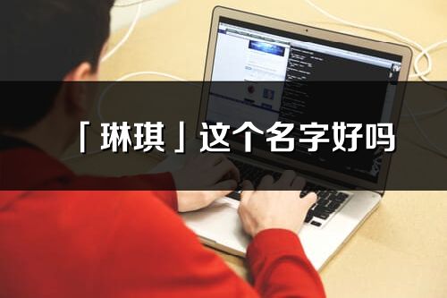 「琳琪」这个名字好吗_琳琪名字寓意,含义