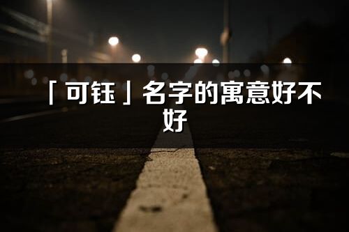 「可钰」名字的寓意好不好_可钰含义分析