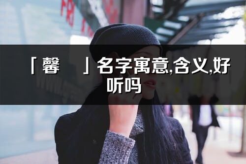 「馨璟」名字寓意,含义,好听吗_馨璟名字分析打分