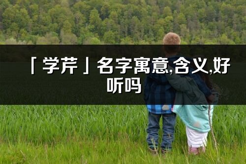 「学芹」名字寓意,含义,好听吗_学芹名字分析打分