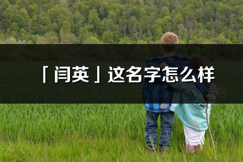 「闫英」这名字怎么样_闫英的名字解释