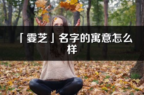 「霎芝」名字的寓意怎么样_霎芝的出处