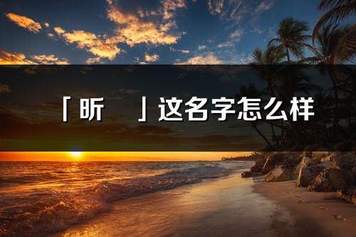 「昕玥」这名字怎么样_昕玥的名字解释