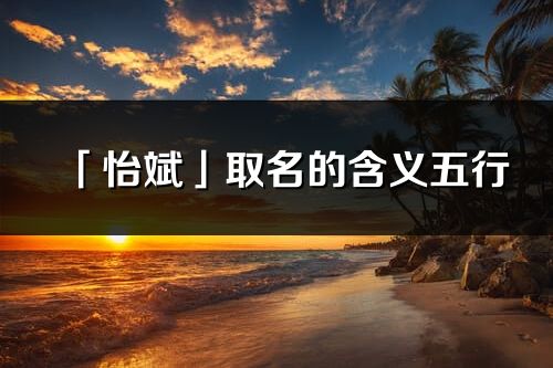 「怡斌」取名的含义五行_怡斌名字寓意解释