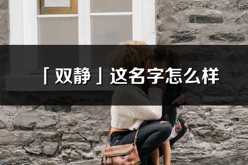 「双静」这名字怎么样_双静的名字解释