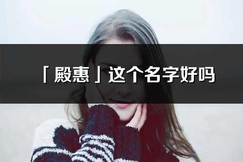 「殿惠」这个名字好吗_殿惠名字寓意,含义