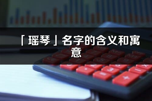 「瑶琴」名字的含义和寓意_瑶琴的出处与意思解释