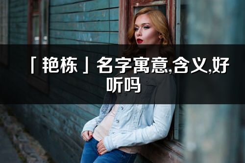 「艳栋」名字寓意,含义,好听吗_艳栋名字分析打分