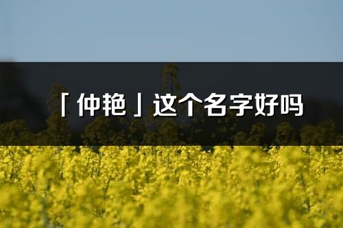 「仲艳」这个名字好吗_仲艳名字寓意,含义