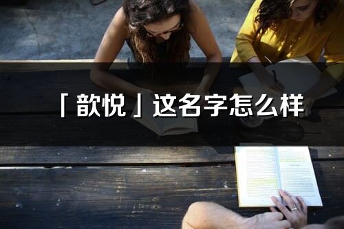 「歆悦」这名字怎么样_歆悦的名字解释