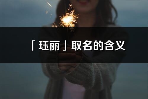 「珏丽」取名的含义_珏丽名字寓意