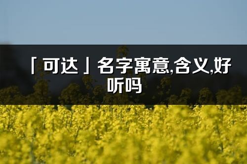 「可达」名字寓意,含义,好听吗_可达名字分析打分