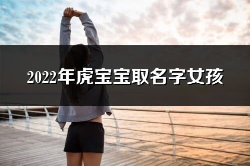 2022年虎宝宝取名字女孩