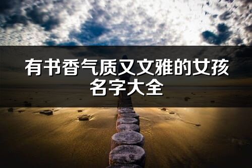 有书香气质又文雅的女孩名字大全