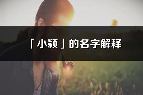 「小颖」的名字解释_小颖含义分析