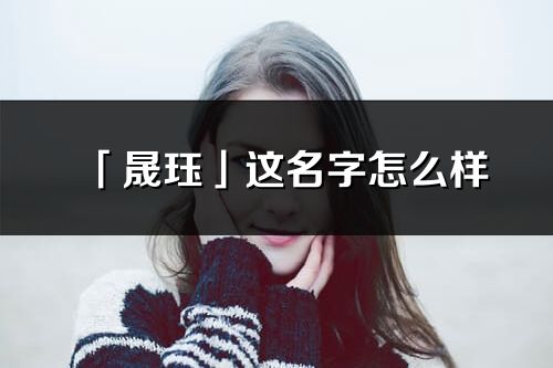 「晟珏」这名字怎么样_晟珏的名字解释