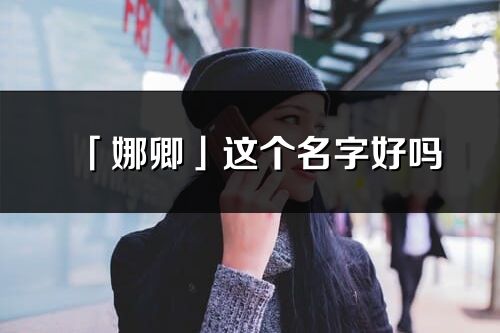 「娜卿」这个名字好吗_娜卿名字寓意,含义