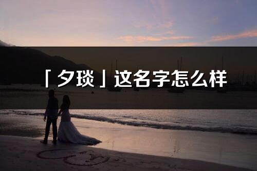 「夕琰」这名字怎么样_夕琰的名字解释