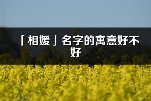 「相媛」名字的寓意好不好_相媛含义分析