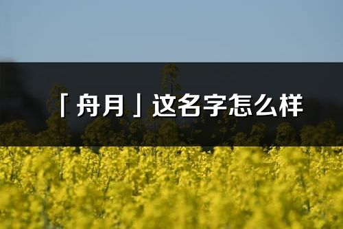 「舟月」这名字怎么样_舟月的名字解释