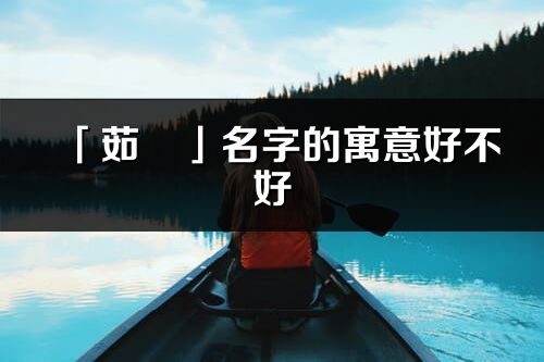 「茹珺」名字的寓意好不好_茹珺含义分析