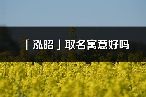 「泓昭」取名寓意好吗_泓昭名字含义及五行