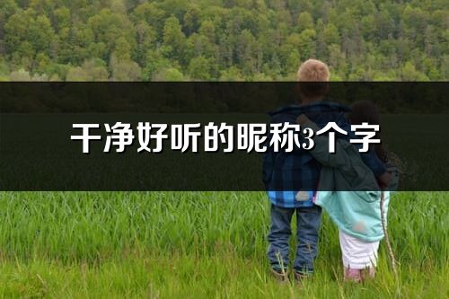 干净好听的昵称3个字(优选1701个)