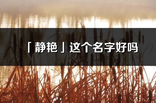 「静艳」这个名字好吗_静艳名字寓意,含义