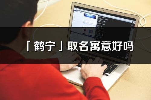 「鹤宁」取名寓意好吗_鹤宁名字含义及五行