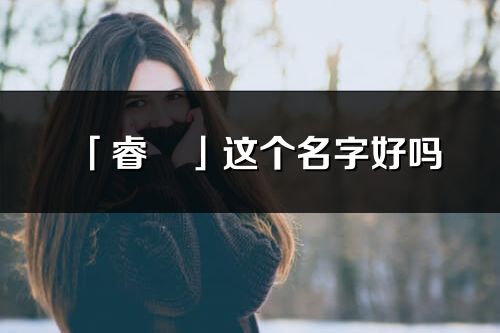 「睿彧」这个名字好吗_睿彧名字寓意,含义