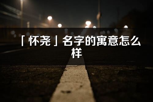 「怀尧」名字的寓意怎么样_怀尧的出处