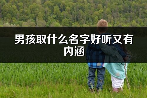 男孩取什么名字好听又有内涵