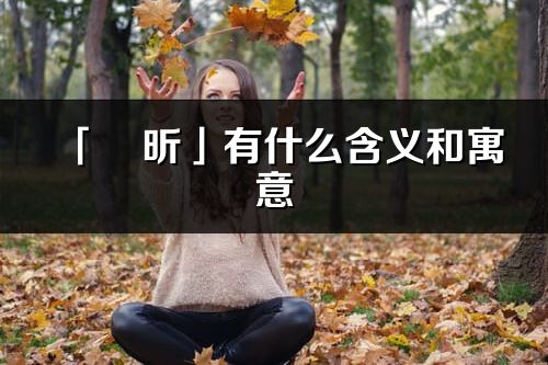 「玥昕」有什么含义和寓意_玥昕名字的出处与意思