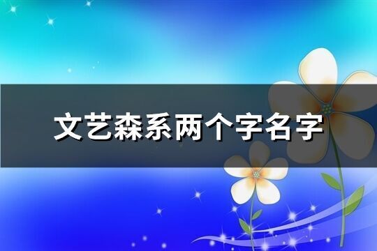 文艺森系两个字名字(共710个)