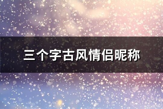 三个字古风情侣昵称(共263个)