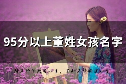 95分以上董姓女孩名字(精选21个)