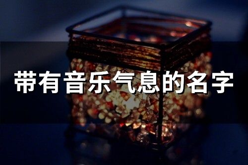 带有音乐气息的名字 取个和音乐有关的名字