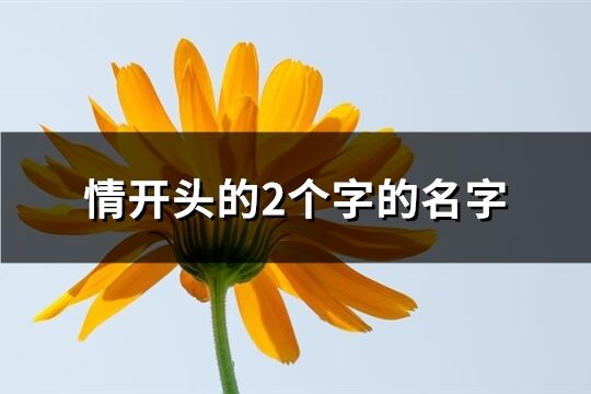 情开头的2个字的名字(优选62个)