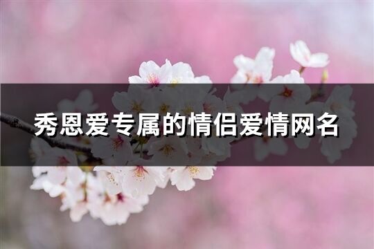 秀恩爱专属的情侣爱情网名(精选373个)