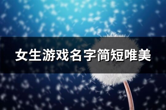 女生游戏名字简短唯美(268个)