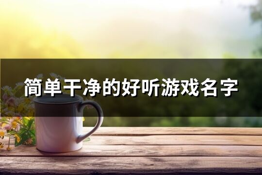 简单干净的好听游戏名字(共431个)