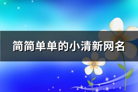 简简单单的小清新网名(精选468个)