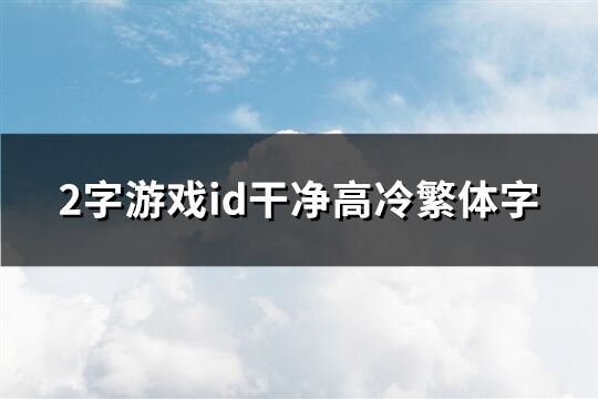 2字游戏id干净高冷繁体字(精选163个)